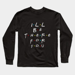 i'll be there for you Long Sleeve T-Shirt